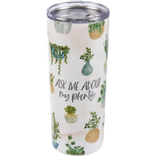 Load image into Gallery viewer, Ask Me About My Plants Coffee Tumbler
