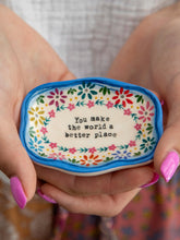 Load image into Gallery viewer, You Make the World Better Place - Artisan Trinket Dish
