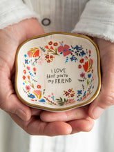 Load image into Gallery viewer, I love that you're my Friend - Antiqued Trinket Bowl
