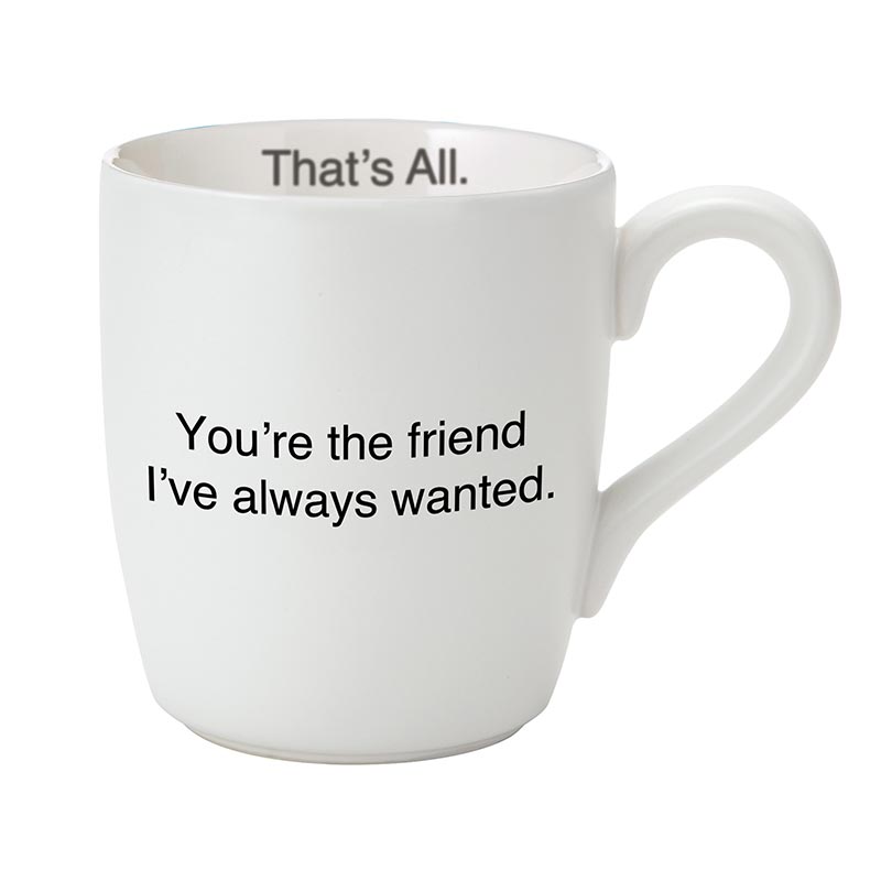 You're the Friend I Always Wanted - Mug