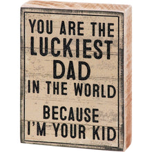 Load image into Gallery viewer, Luckiest Dad I&#39;m Your Kid  - Block Sign
